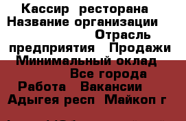 Кассир  ресторана › Название организации ­ Maximilian's › Отрасль предприятия ­ Продажи › Минимальный оклад ­ 15 000 - Все города Работа » Вакансии   . Адыгея респ.,Майкоп г.